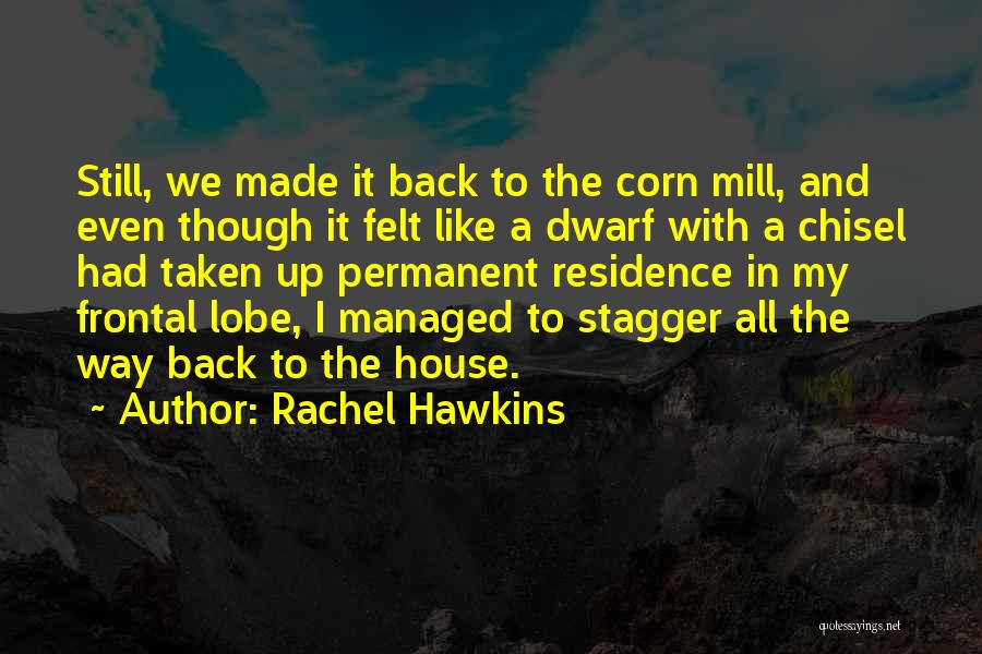 Rachel Hawkins Quotes: Still, We Made It Back To The Corn Mill, And Even Though It Felt Like A Dwarf With A Chisel