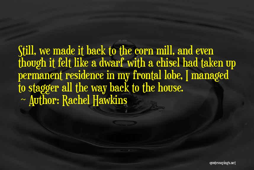 Rachel Hawkins Quotes: Still, We Made It Back To The Corn Mill, And Even Though It Felt Like A Dwarf With A Chisel