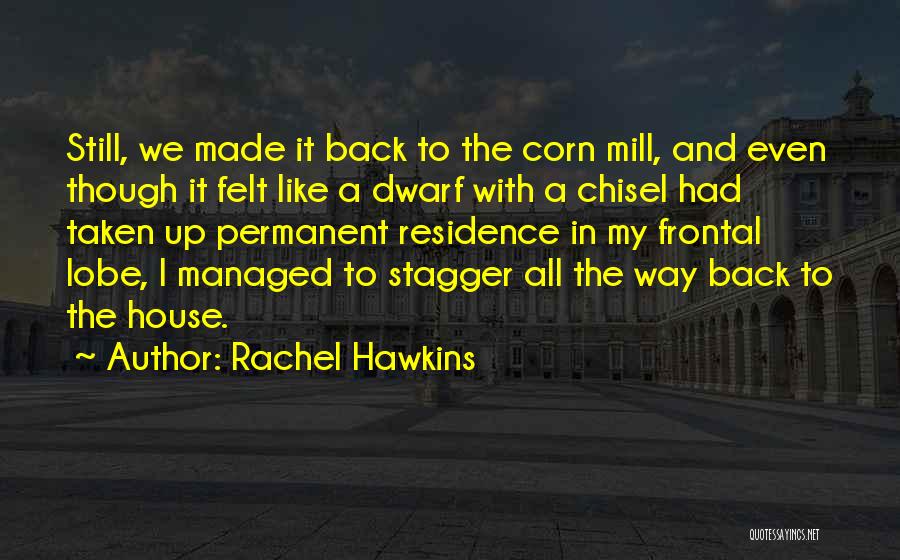 Rachel Hawkins Quotes: Still, We Made It Back To The Corn Mill, And Even Though It Felt Like A Dwarf With A Chisel