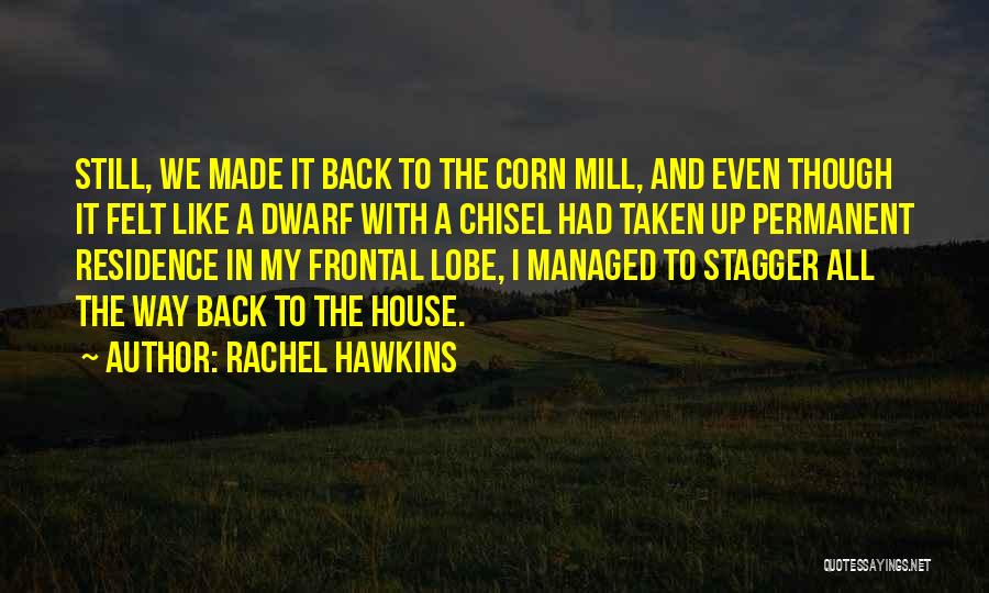 Rachel Hawkins Quotes: Still, We Made It Back To The Corn Mill, And Even Though It Felt Like A Dwarf With A Chisel