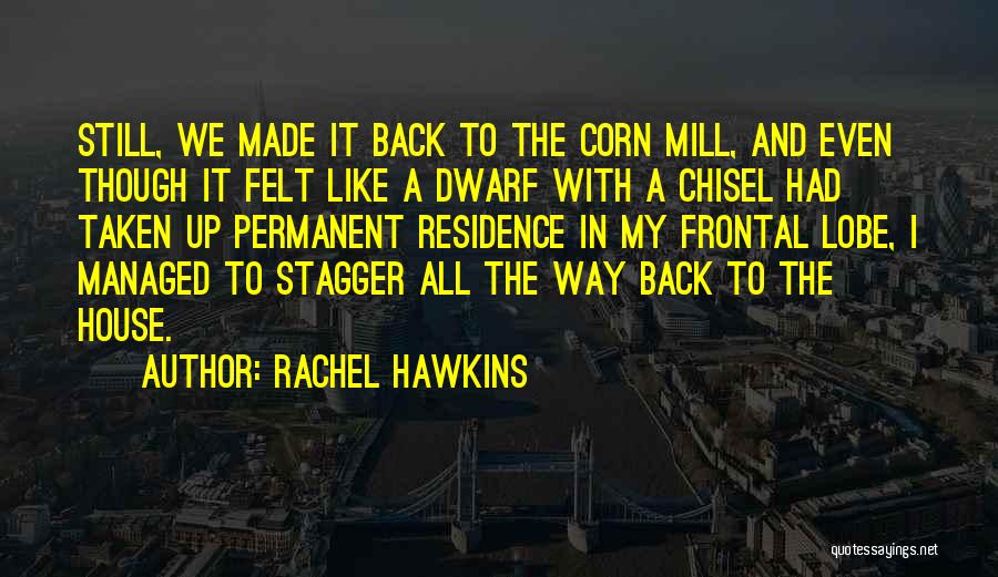 Rachel Hawkins Quotes: Still, We Made It Back To The Corn Mill, And Even Though It Felt Like A Dwarf With A Chisel