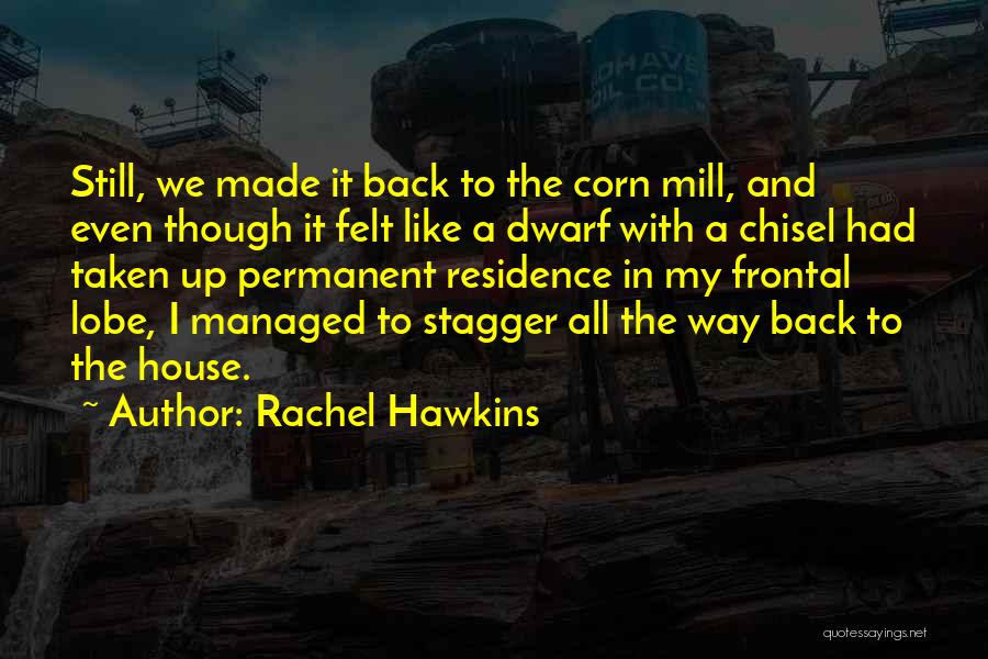 Rachel Hawkins Quotes: Still, We Made It Back To The Corn Mill, And Even Though It Felt Like A Dwarf With A Chisel