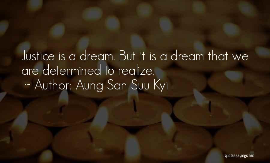 Aung San Suu Kyi Quotes: Justice Is A Dream. But It Is A Dream That We Are Determined To Realize.
