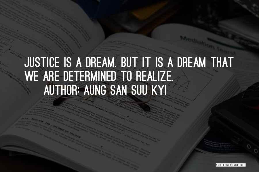 Aung San Suu Kyi Quotes: Justice Is A Dream. But It Is A Dream That We Are Determined To Realize.