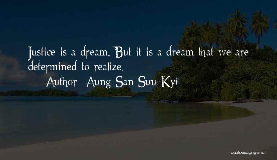 Aung San Suu Kyi Quotes: Justice Is A Dream. But It Is A Dream That We Are Determined To Realize.