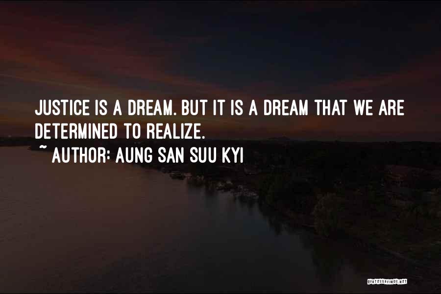 Aung San Suu Kyi Quotes: Justice Is A Dream. But It Is A Dream That We Are Determined To Realize.