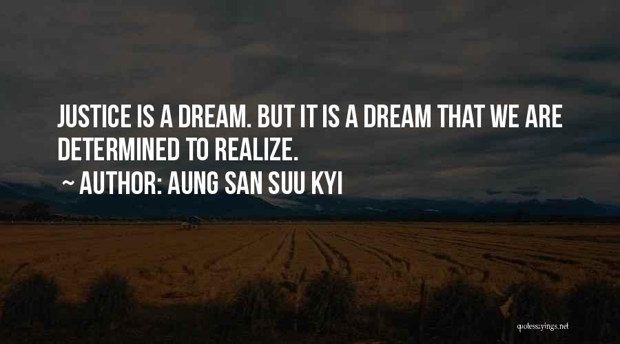 Aung San Suu Kyi Quotes: Justice Is A Dream. But It Is A Dream That We Are Determined To Realize.