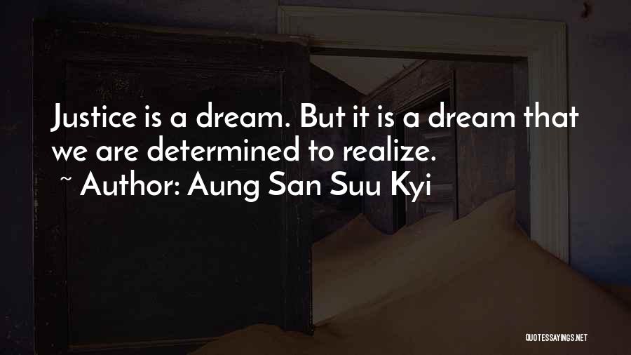 Aung San Suu Kyi Quotes: Justice Is A Dream. But It Is A Dream That We Are Determined To Realize.