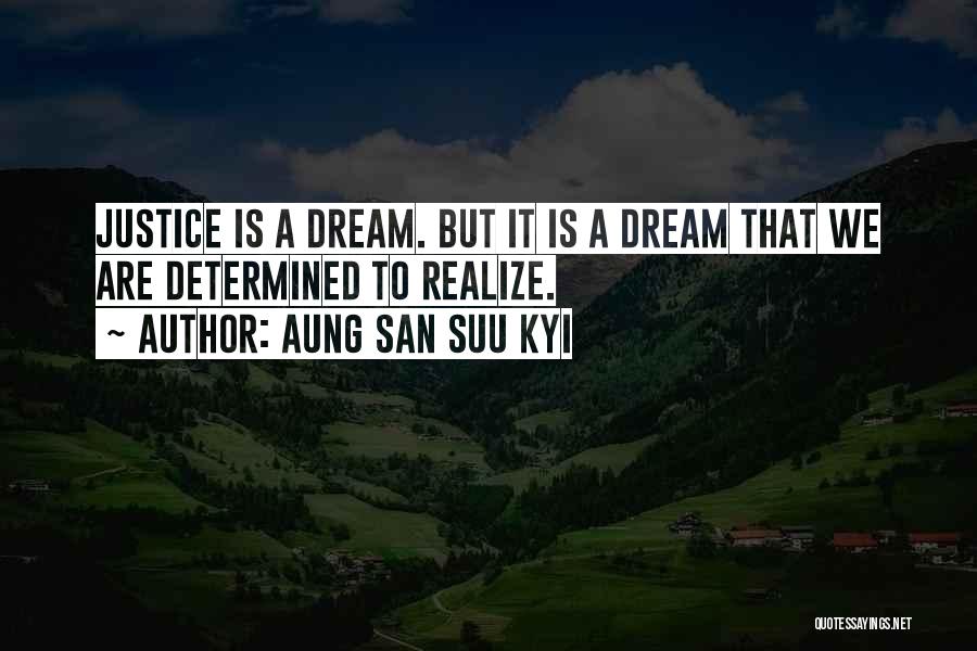 Aung San Suu Kyi Quotes: Justice Is A Dream. But It Is A Dream That We Are Determined To Realize.