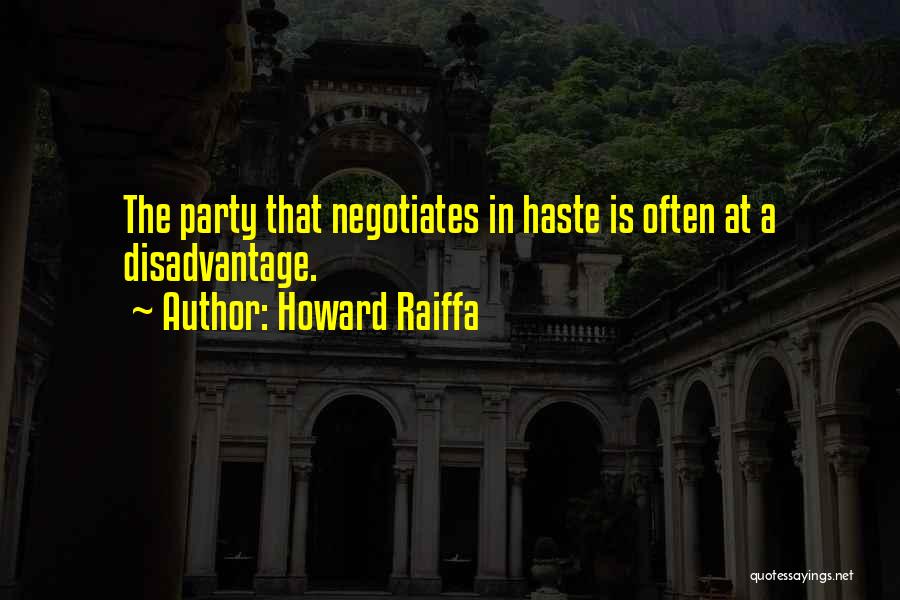 Howard Raiffa Quotes: The Party That Negotiates In Haste Is Often At A Disadvantage.