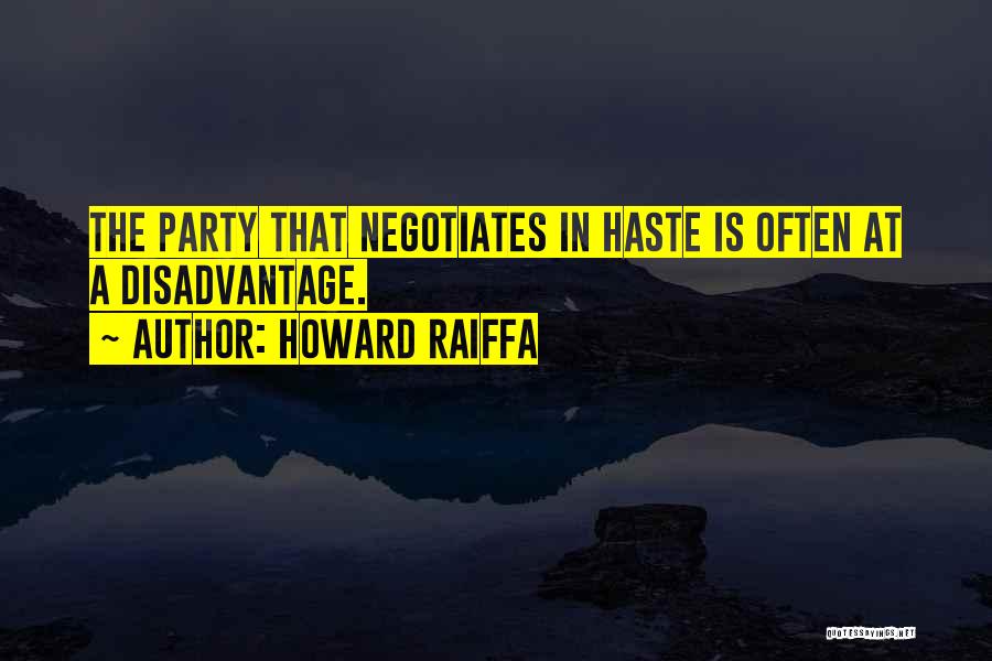 Howard Raiffa Quotes: The Party That Negotiates In Haste Is Often At A Disadvantage.