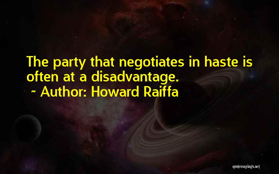 Howard Raiffa Quotes: The Party That Negotiates In Haste Is Often At A Disadvantage.