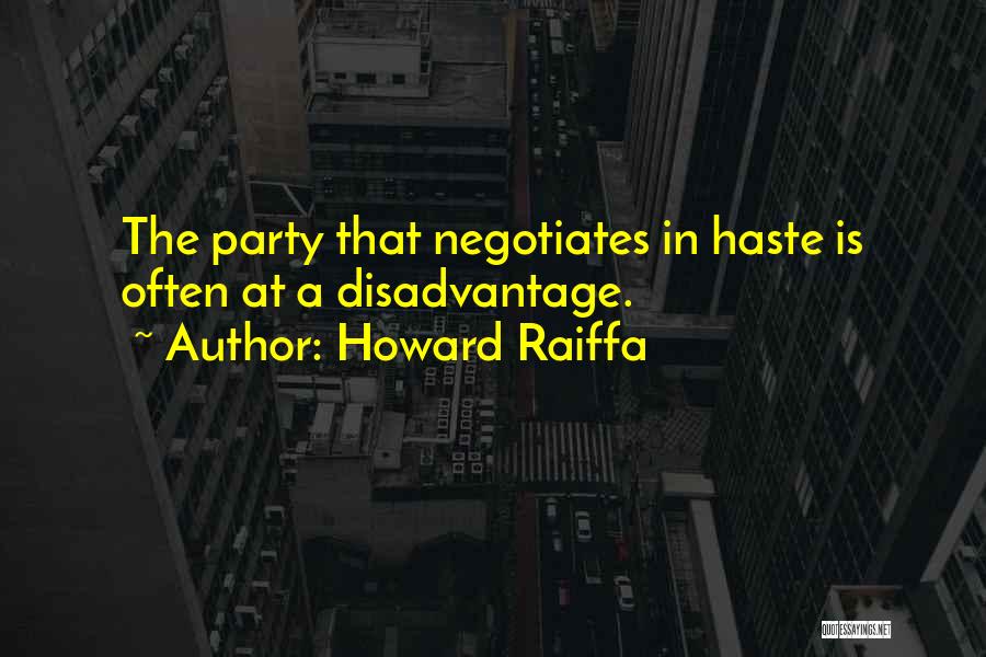 Howard Raiffa Quotes: The Party That Negotiates In Haste Is Often At A Disadvantage.