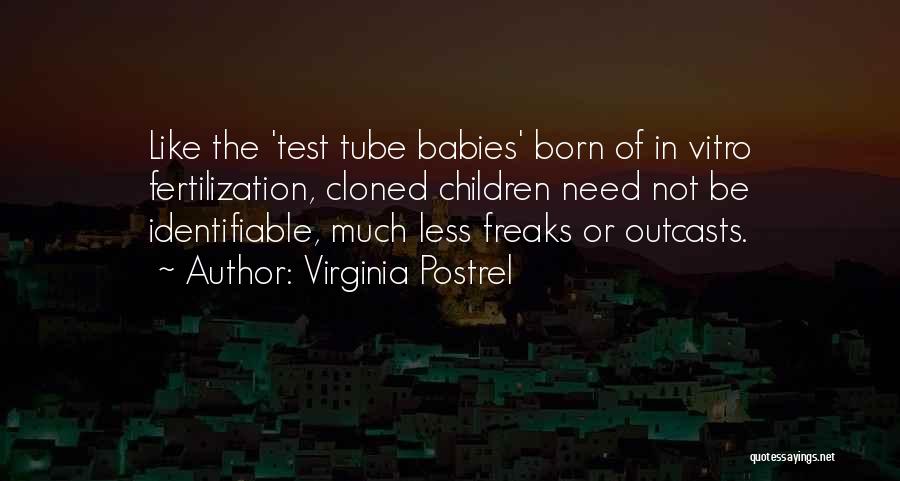 Virginia Postrel Quotes: Like The 'test Tube Babies' Born Of In Vitro Fertilization, Cloned Children Need Not Be Identifiable, Much Less Freaks Or