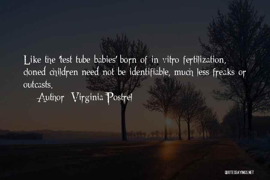 Virginia Postrel Quotes: Like The 'test Tube Babies' Born Of In Vitro Fertilization, Cloned Children Need Not Be Identifiable, Much Less Freaks Or