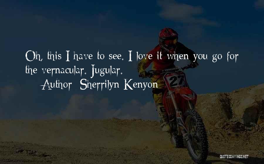 Sherrilyn Kenyon Quotes: Oh, This I Have To See. I Love It When You Go For The Vernacular. Jugular.