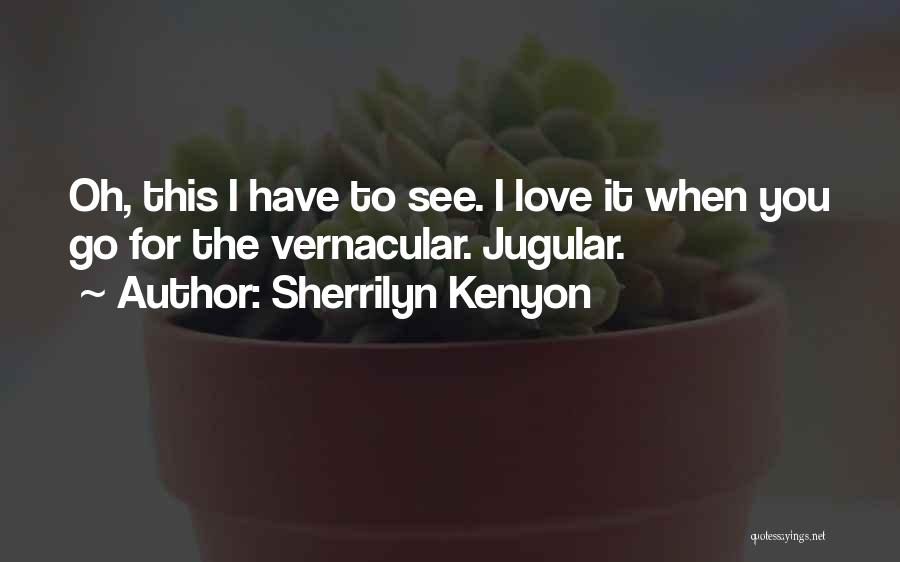 Sherrilyn Kenyon Quotes: Oh, This I Have To See. I Love It When You Go For The Vernacular. Jugular.