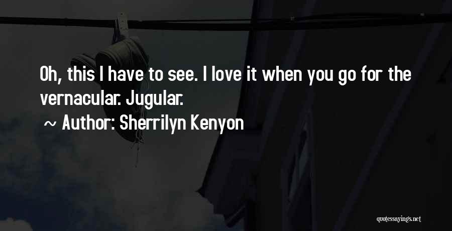 Sherrilyn Kenyon Quotes: Oh, This I Have To See. I Love It When You Go For The Vernacular. Jugular.