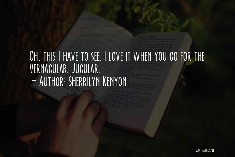 Sherrilyn Kenyon Quotes: Oh, This I Have To See. I Love It When You Go For The Vernacular. Jugular.