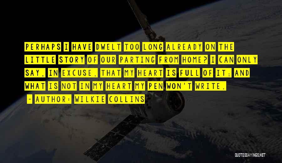 Wilkie Collins Quotes: Perhaps I Have Dwelt Too Long Already On The Little Story Of Our Parting From Home? I Can Only Say,