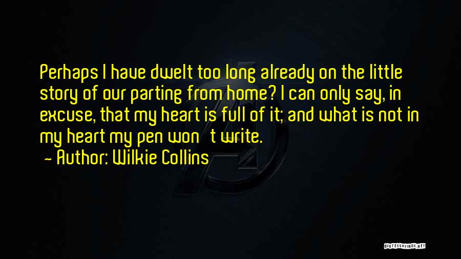 Wilkie Collins Quotes: Perhaps I Have Dwelt Too Long Already On The Little Story Of Our Parting From Home? I Can Only Say,