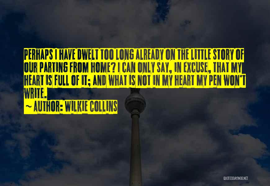 Wilkie Collins Quotes: Perhaps I Have Dwelt Too Long Already On The Little Story Of Our Parting From Home? I Can Only Say,