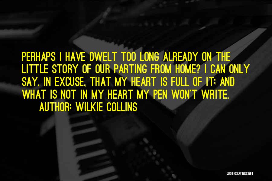 Wilkie Collins Quotes: Perhaps I Have Dwelt Too Long Already On The Little Story Of Our Parting From Home? I Can Only Say,