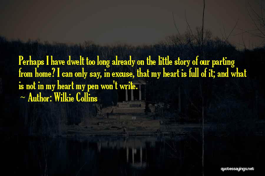 Wilkie Collins Quotes: Perhaps I Have Dwelt Too Long Already On The Little Story Of Our Parting From Home? I Can Only Say,