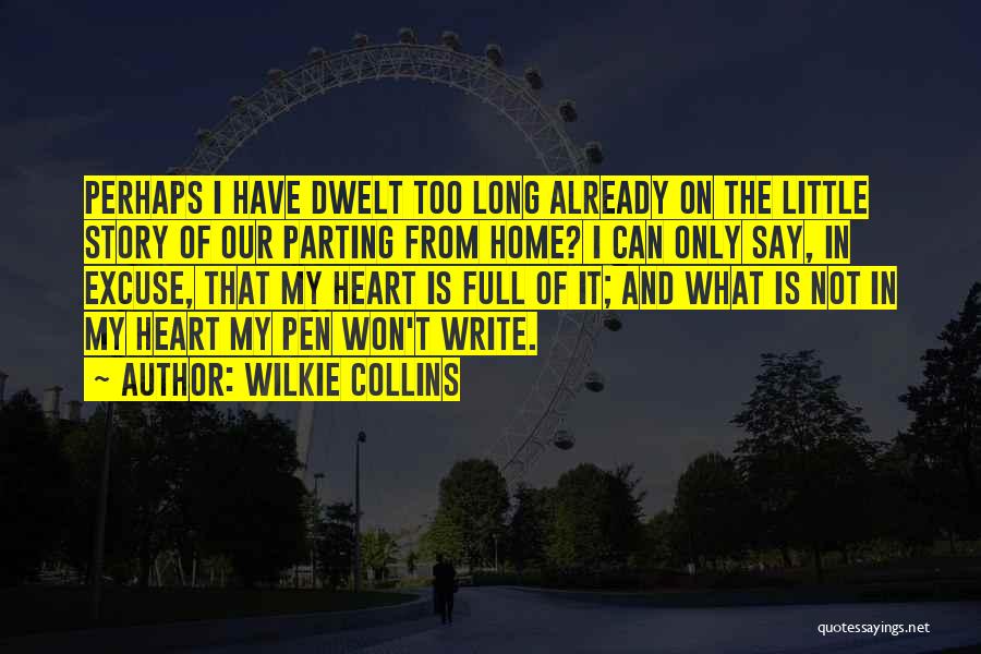 Wilkie Collins Quotes: Perhaps I Have Dwelt Too Long Already On The Little Story Of Our Parting From Home? I Can Only Say,