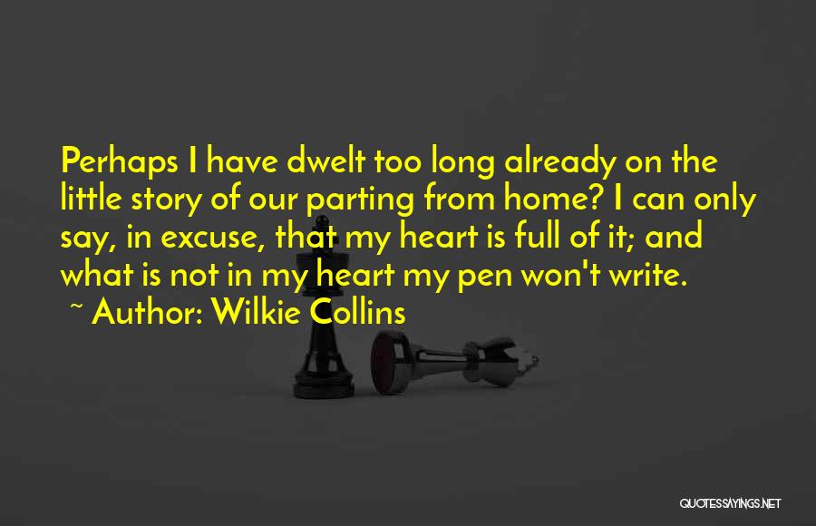 Wilkie Collins Quotes: Perhaps I Have Dwelt Too Long Already On The Little Story Of Our Parting From Home? I Can Only Say,