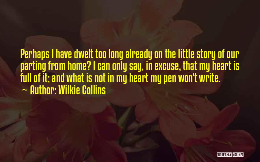 Wilkie Collins Quotes: Perhaps I Have Dwelt Too Long Already On The Little Story Of Our Parting From Home? I Can Only Say,