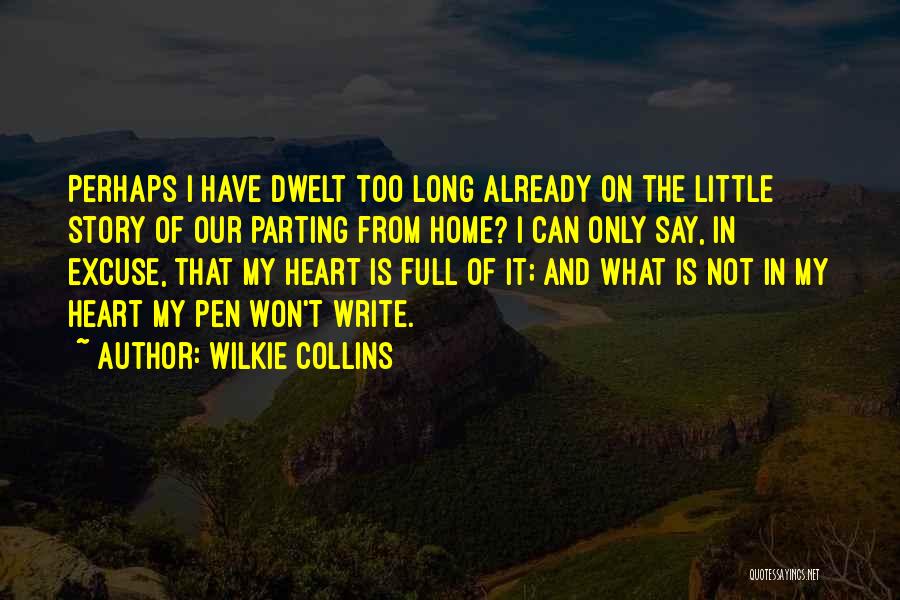 Wilkie Collins Quotes: Perhaps I Have Dwelt Too Long Already On The Little Story Of Our Parting From Home? I Can Only Say,