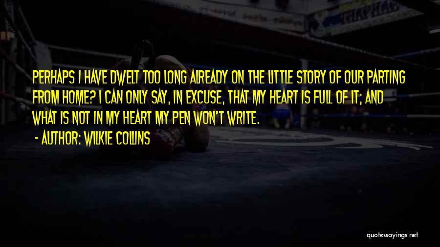 Wilkie Collins Quotes: Perhaps I Have Dwelt Too Long Already On The Little Story Of Our Parting From Home? I Can Only Say,