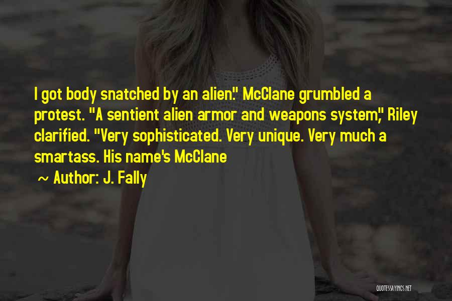 J. Fally Quotes: I Got Body Snatched By An Alien. Mcclane Grumbled A Protest. A Sentient Alien Armor And Weapons System, Riley Clarified.