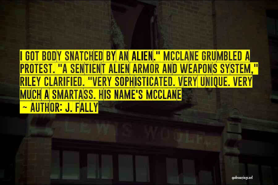 J. Fally Quotes: I Got Body Snatched By An Alien. Mcclane Grumbled A Protest. A Sentient Alien Armor And Weapons System, Riley Clarified.