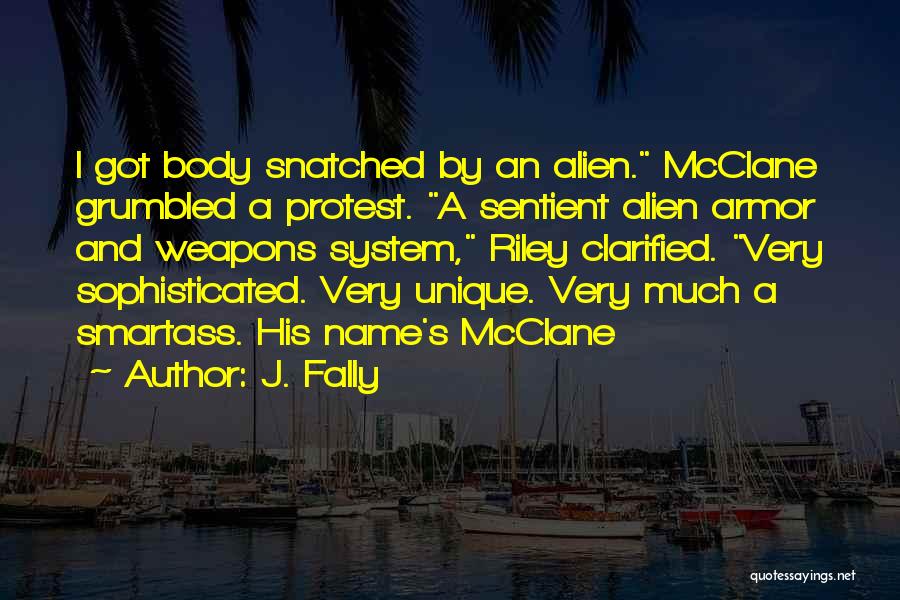 J. Fally Quotes: I Got Body Snatched By An Alien. Mcclane Grumbled A Protest. A Sentient Alien Armor And Weapons System, Riley Clarified.