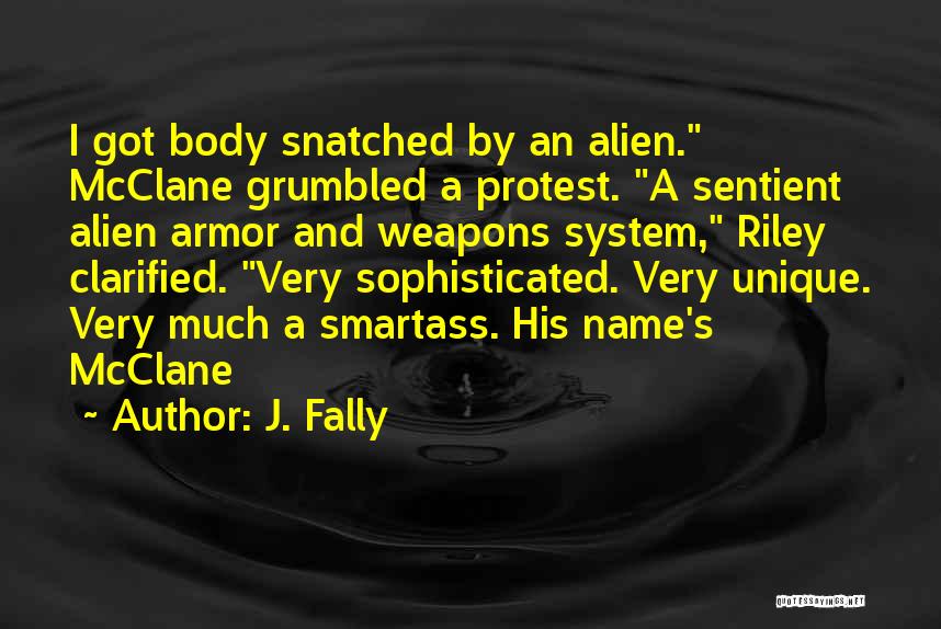 J. Fally Quotes: I Got Body Snatched By An Alien. Mcclane Grumbled A Protest. A Sentient Alien Armor And Weapons System, Riley Clarified.