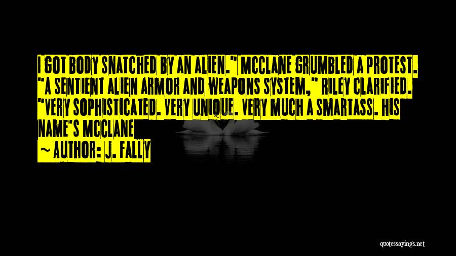 J. Fally Quotes: I Got Body Snatched By An Alien. Mcclane Grumbled A Protest. A Sentient Alien Armor And Weapons System, Riley Clarified.