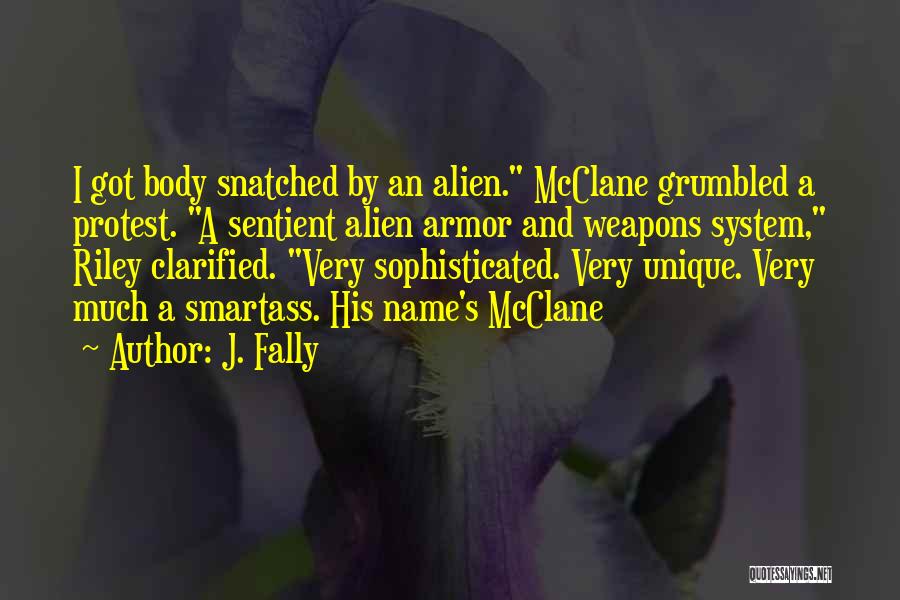 J. Fally Quotes: I Got Body Snatched By An Alien. Mcclane Grumbled A Protest. A Sentient Alien Armor And Weapons System, Riley Clarified.