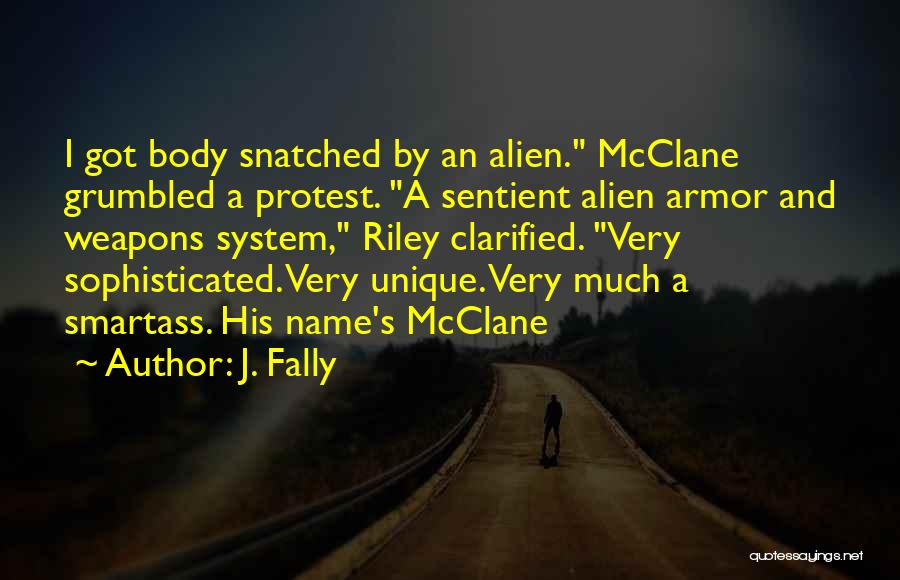 J. Fally Quotes: I Got Body Snatched By An Alien. Mcclane Grumbled A Protest. A Sentient Alien Armor And Weapons System, Riley Clarified.