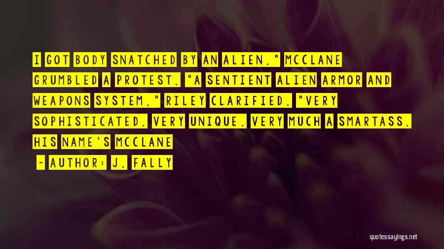 J. Fally Quotes: I Got Body Snatched By An Alien. Mcclane Grumbled A Protest. A Sentient Alien Armor And Weapons System, Riley Clarified.