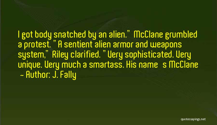 J. Fally Quotes: I Got Body Snatched By An Alien. Mcclane Grumbled A Protest. A Sentient Alien Armor And Weapons System, Riley Clarified.
