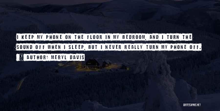 Meryl Davis Quotes: I Keep My Phone On The Floor In My Bedroom, And I Turn The Sound Off When I Sleep, But