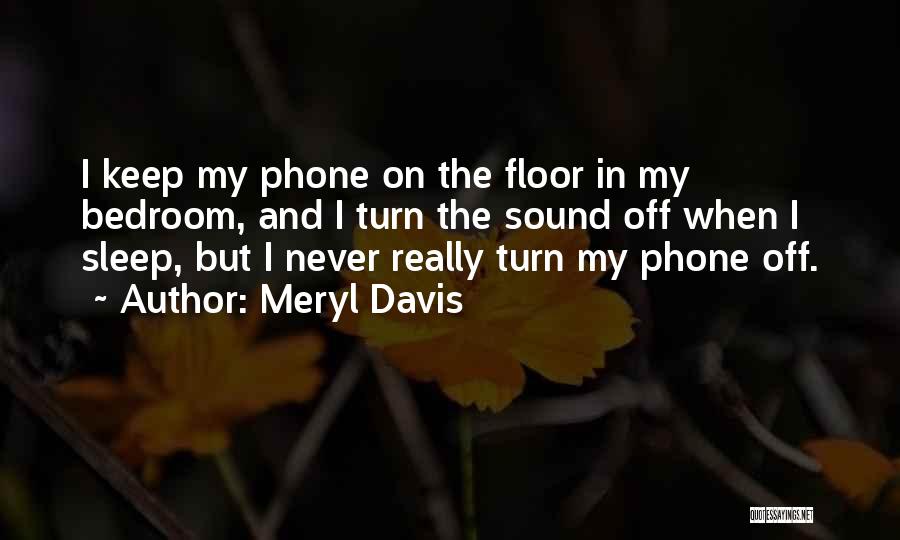 Meryl Davis Quotes: I Keep My Phone On The Floor In My Bedroom, And I Turn The Sound Off When I Sleep, But