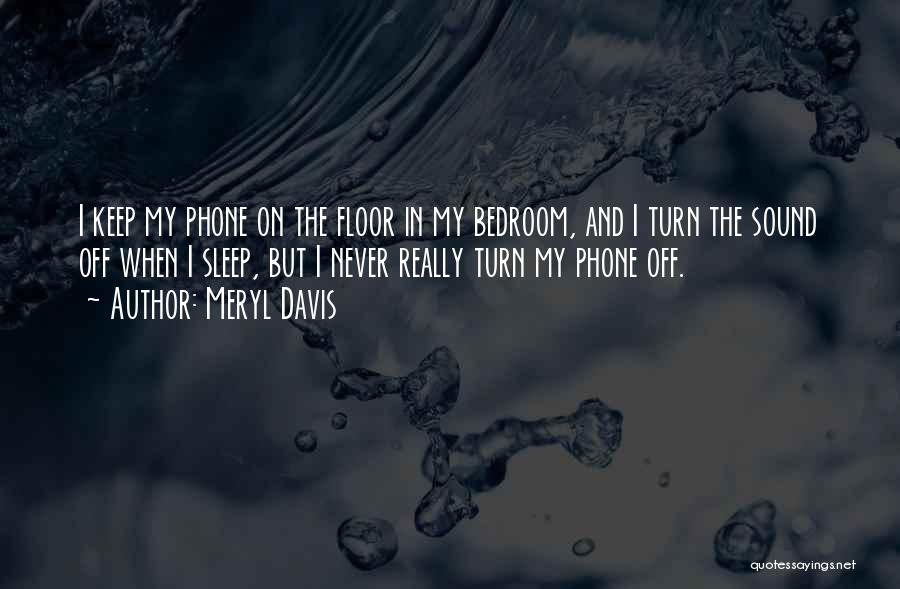 Meryl Davis Quotes: I Keep My Phone On The Floor In My Bedroom, And I Turn The Sound Off When I Sleep, But