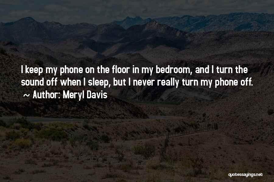 Meryl Davis Quotes: I Keep My Phone On The Floor In My Bedroom, And I Turn The Sound Off When I Sleep, But