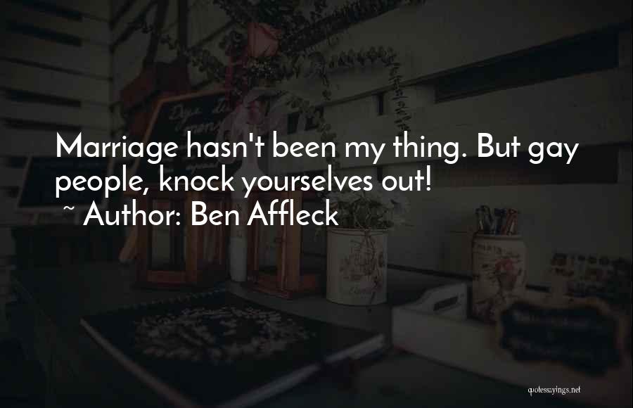 Ben Affleck Quotes: Marriage Hasn't Been My Thing. But Gay People, Knock Yourselves Out!