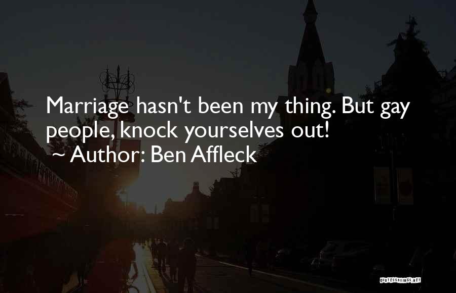 Ben Affleck Quotes: Marriage Hasn't Been My Thing. But Gay People, Knock Yourselves Out!