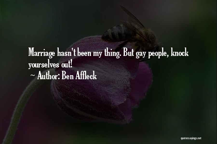 Ben Affleck Quotes: Marriage Hasn't Been My Thing. But Gay People, Knock Yourselves Out!