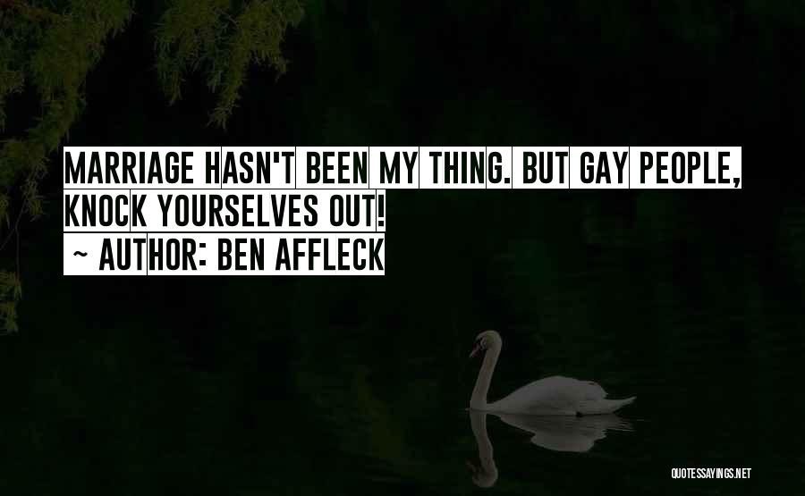 Ben Affleck Quotes: Marriage Hasn't Been My Thing. But Gay People, Knock Yourselves Out!